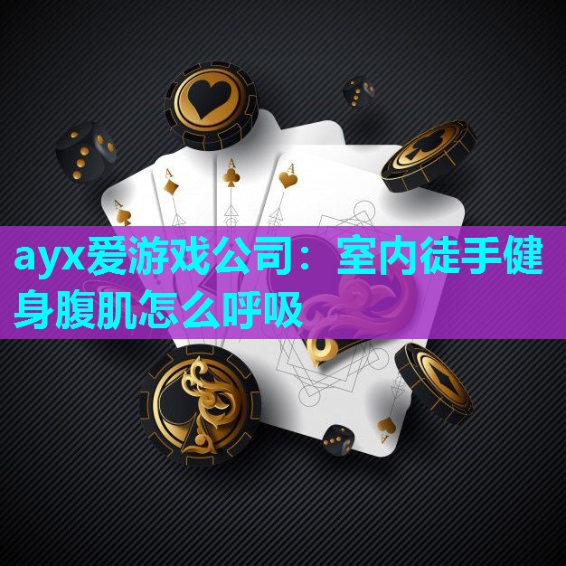 ayx爱游戏公司：室内徒手健身腹肌怎么呼吸