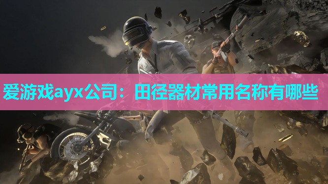 爱游戏ayx公司：田径器材常用名称有哪些