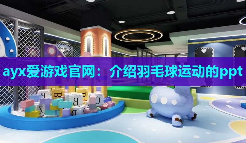 ayx爱游戏官网：介绍羽毛球运动的ppt