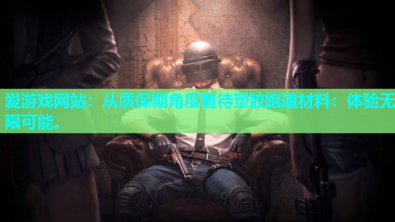 爱游戏网站：从质保期角度看待塑胶跑道材料：体验无限可能。