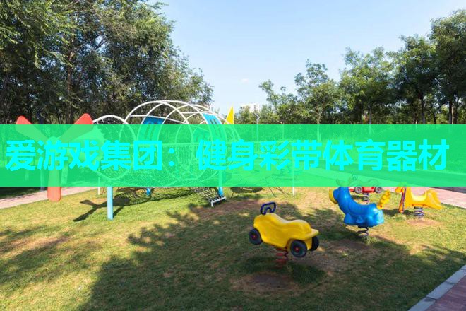 爱游戏集团：健身彩带体育器材