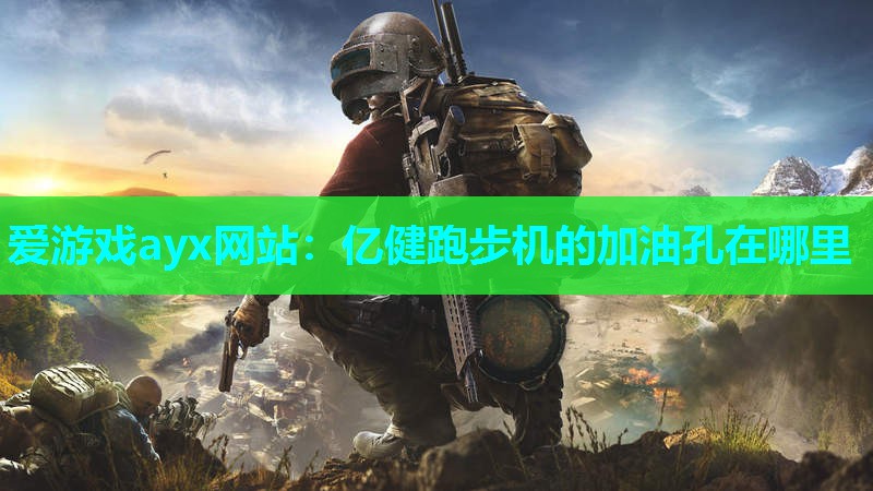 爱游戏ayx网站：亿健跑步机的加油孔在哪里