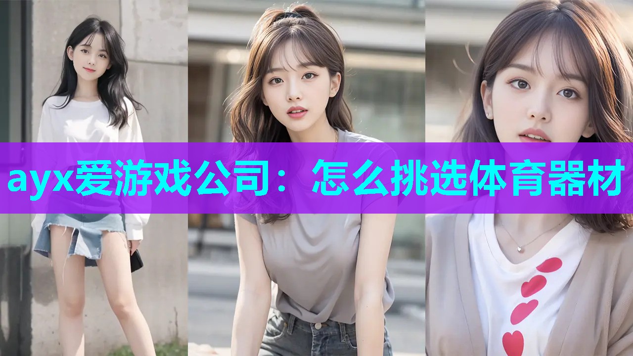 ayx爱游戏公司：怎么挑选体育器材