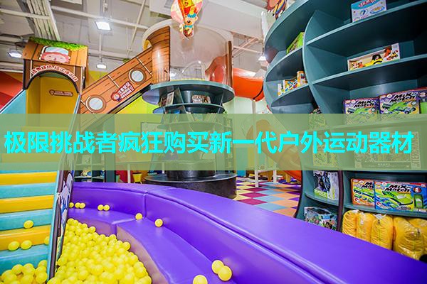 极限挑战者疯狂购买新一代户外运动器材
