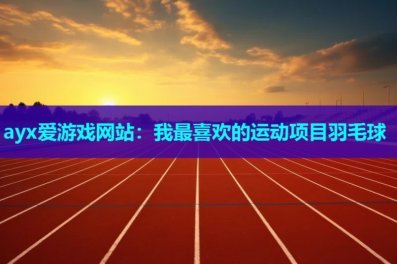 我最喜欢的运动项目羽毛球