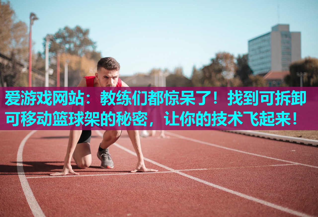 教练们都惊呆了！找到可拆卸可移动篮球架的秘密，让你的技术飞起来！