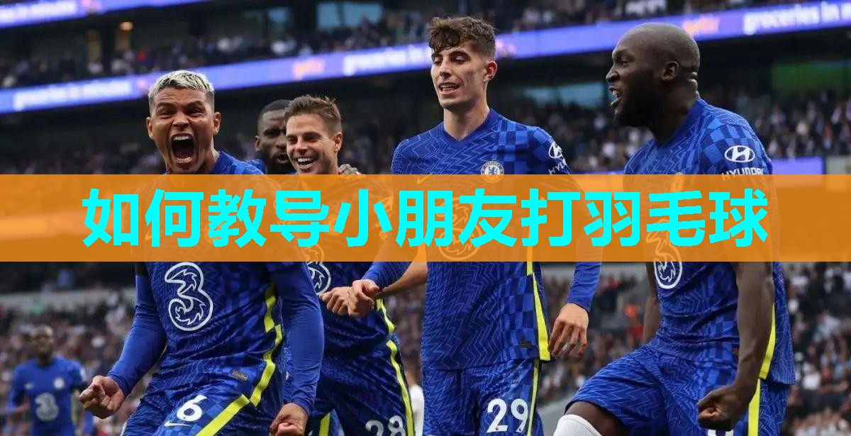 如何教导小朋友打羽毛球
