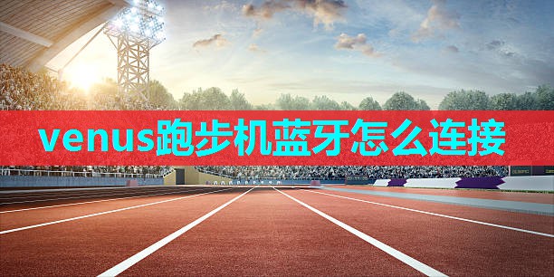 venus跑步机蓝牙怎么连接