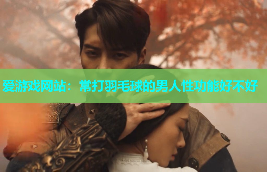 常打羽毛球的男人性功能好不好
