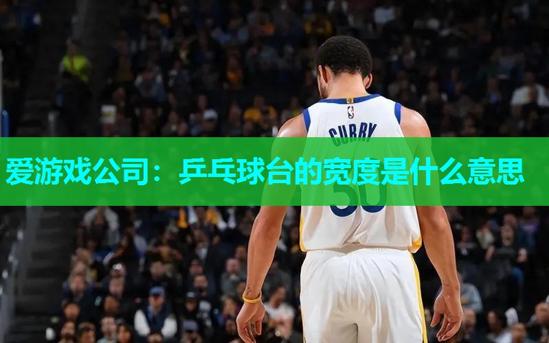 乒乓球台的宽度是什么意思