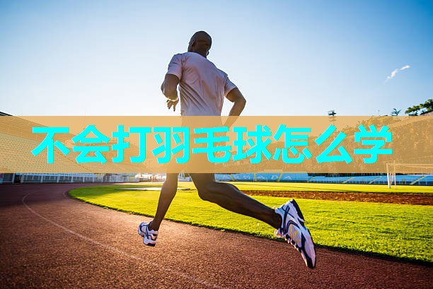 不会打羽毛球怎么学