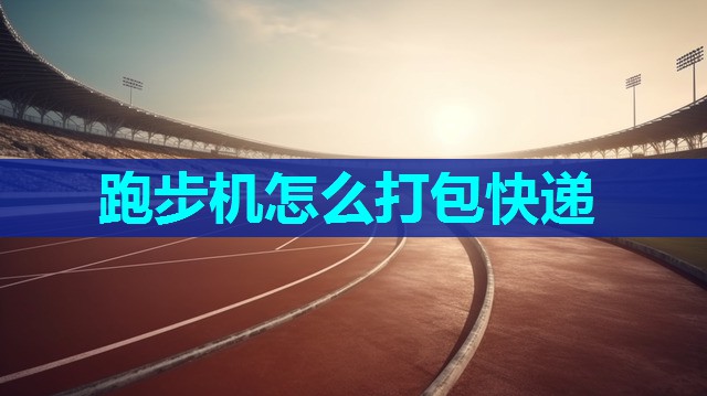 跑步机怎么打包快递