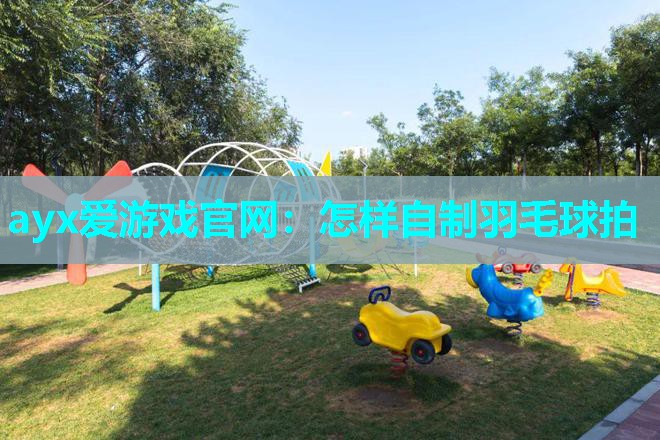 怎样自制羽毛球拍