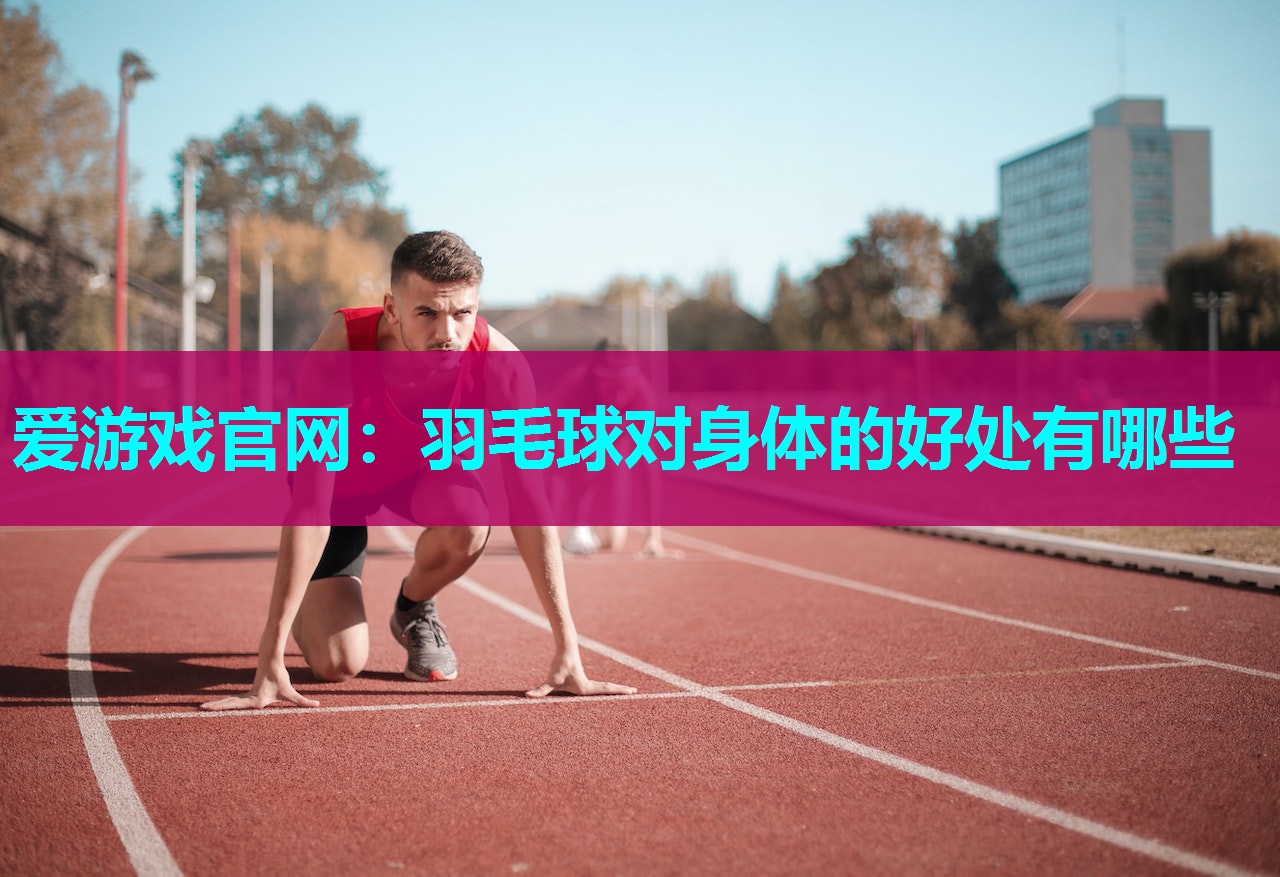 羽毛球对身体的好处有哪些