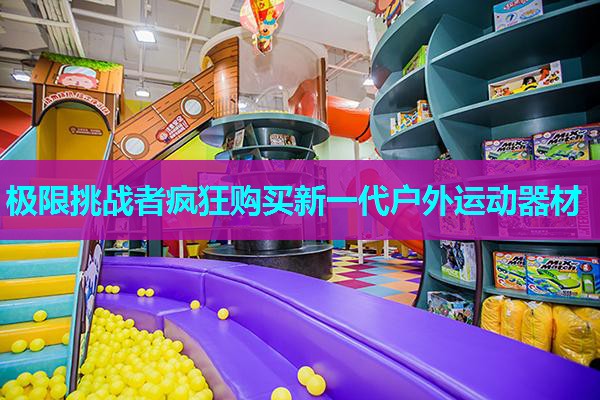 极限挑战者疯狂购买新一代户外运动器材